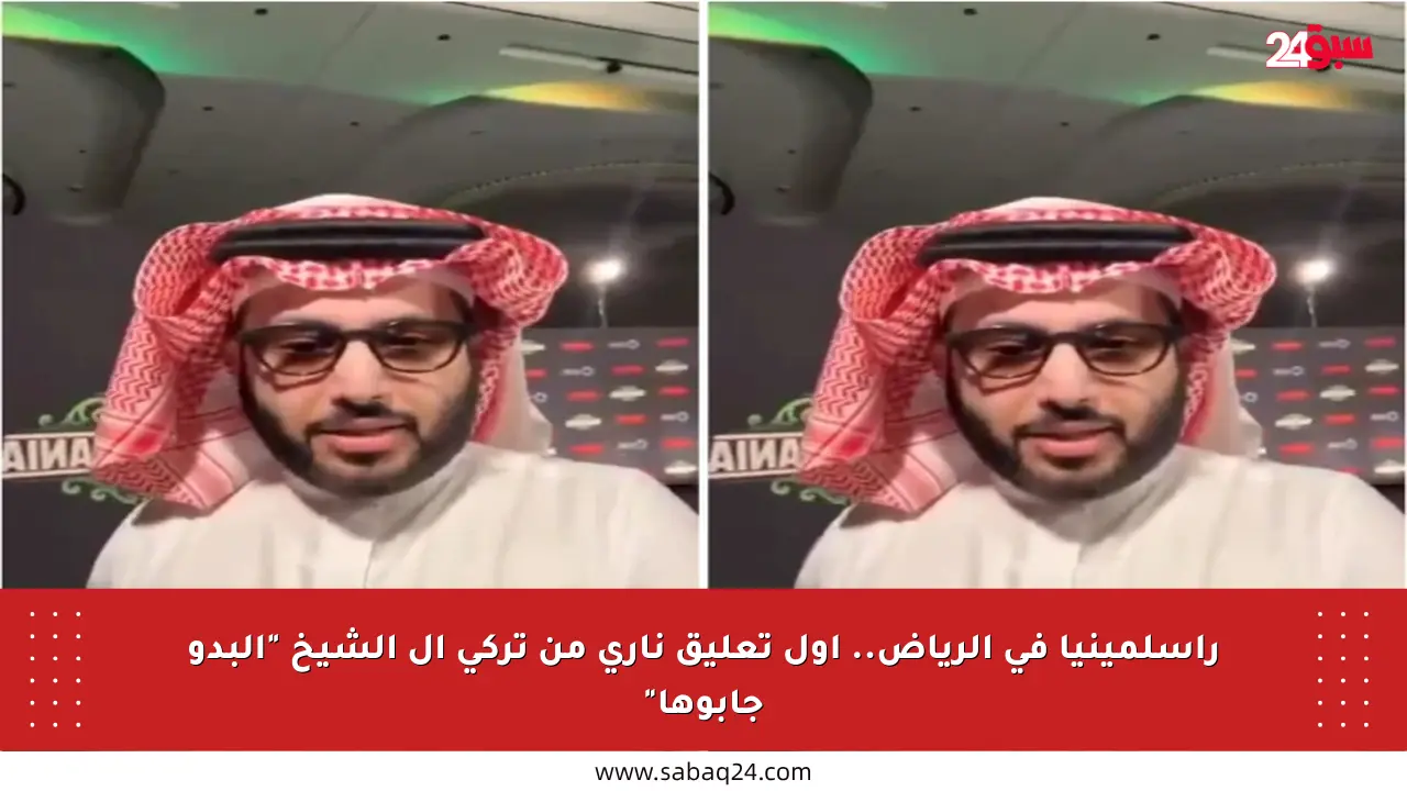 راسلمينيا في الرياض.. أول تعليق ناري من تركي آل الشيخ “البدو جابوها”